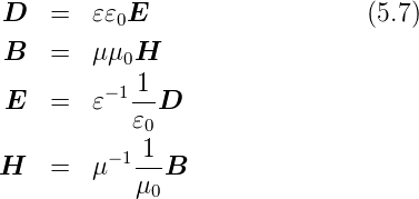 D   =   𝜀𝜀0E                   (5.7)

B   =   μμ0H
E   =   𝜀−1-1D
           𝜀0
         −1 1
H   =   μ   --B
            μ0
