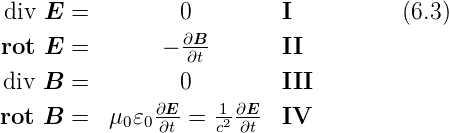 div E  =         0         I          (6.3)
rot E  =       − ∂B-       II
                  ∂t
div B  =         0         III
rot B  =  μ0 𝜀0∂E-=  12-∂E-- IV
               ∂t    c ∂t
