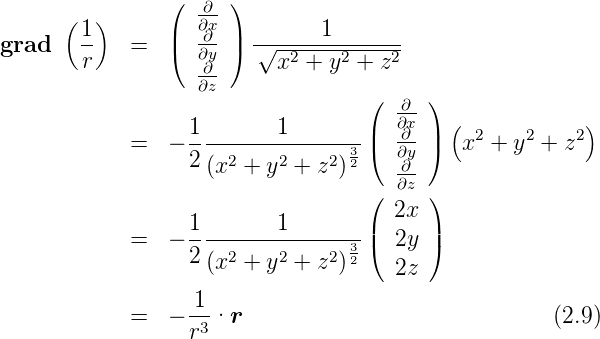       (  )      (  ∂- )
        1-      |  ∂∂x | -------1-------
grad    r   =   (  ∂∂y ) √ x2 + y2 + z2
                   ∂z
                                   (  ∂- )
                  1-------1--------|  ∂∂x | ( 2    2    2)
            =   − 2   2    2   2 32 (  ∂y )  x  + y  + z
                    (x  + y  + z )     ∂∂z
                                   (  2x )
                  1-------1--------|     |
            =   − 2   2    2   2 32 (  2y )
                    (x  + y  + z )     2z
                  1
            =   − -3·r                               (2.9)
                  r
