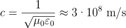 c = √--1---≈  3·108 m/s
      μ0𝜀0
