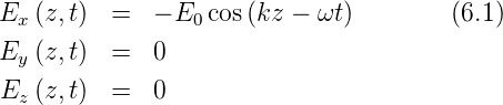 Ex  (z, t)  =   − E0cos (kz − ωt)        (6.1)

 Ey (z, t)  =   0
 Ez (z, t)  =   0
