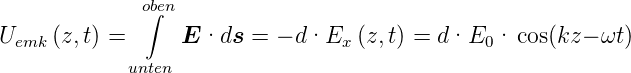               ob∫en
Uemk (z,t) =     E ·ds  = − d·Ex  (z,t) = d·E0 · cos(kz − ωt )

            unten
