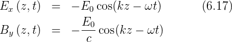 Ex (z,t)  =   − E0 cos(kz −  ωt)       (6.17)
               E0-
By (z,t)  =   −  c cos(kz − ωt)
