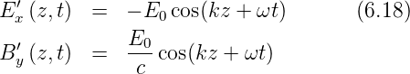 E ′(z,t)  =  − E  cos(kz + ωt)       (6.18)
  x              0
B ′(z,t)  =  E0- cos(kz +  ωt)
  y           c

