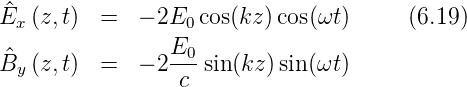 E^x (z,t)  =  − 2E0 cos(kz) cos(ωt)     (6.19)
                 E0
B^y (z,t)  =  − 2 ---sin(kz )sin (ωt)
                 c
