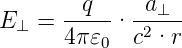       --q--  -a⊥--
E ⊥ = 4π 𝜀0· c2·r
