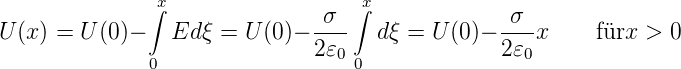               ∫x               σ  ∫x             σ
U (x) = U(0)−   Ed ξ = U (0)− ----  dξ = U (0)− ---x     fürx > 0
              0               2𝜀0 0             2𝜀0
