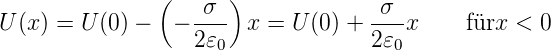                (     )
                  -σ--             -σ--
U(x) = U (0) −  − 2𝜀0  x =  U(0) + 2𝜀0x     fürx < 0
