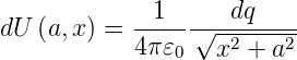             -1---√--dq-----
dU (a,x) =  4π𝜀0   x2 + a2
