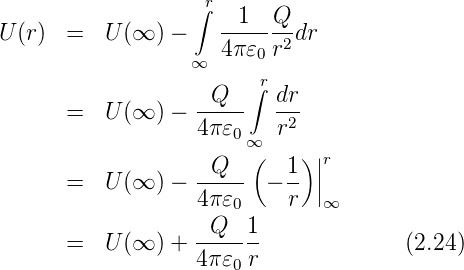                     r
                   ∫  -1---Q-
U (r)  =   U(∞ ) −    4π𝜀  r2dr
                   ∞     0
                     Q  ∫r dr
       =   U(∞ ) − -----   -2-
                   4π 𝜀0∞  r
                     Q   (  1) ||r
       =   U(∞ ) − -----  − -- ||
                   4π 𝜀0    r  ∞
       =   U(∞ ) + --Q--1-             (2.24)
                   4π 𝜀0r
