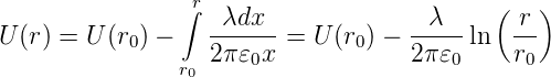                  r                         (   )
                ∫ -λdx--            -λ---   -r
U (r) = U (r0) −  2π 𝜀 x = U (r0) − 2π𝜀  ln  r
               r0     0                0     0
