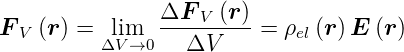                 ΔF   (r )
F V (r) =  lim   ----V----=  ρel(r)E (r )
          ΔV →0   ΔV
                                                        
                                                        
