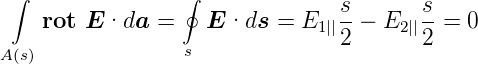  ∫               ∮
                                s-      s-
    rot E ·da  =    E ·ds =  E1||2 − E2 ||2 =  0
A(s)              s
