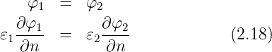     φ   =   φ
     1       2
𝜀 ∂-φ1  =   𝜀 ∂φ2-             (2.18)
 1 ∂n        2∂n
