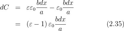 dC  =   𝜀𝜀 bdx-−  𝜀 bdx-
          0 a      0 a
                 bdx
    =   (𝜀 − 1)𝜀0----             (2.35)
                  a
      