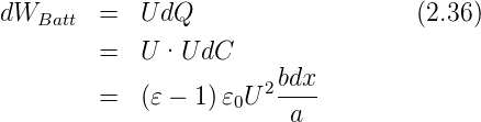 dWBatt  =   U dQ                    (2.36)
        =   U ·U dC
                       2bdx
        =   (𝜀 − 1)𝜀0U  ----
                         a
      