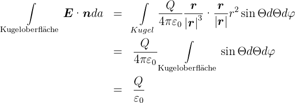      ∫                     ∫  --Q---r--  -r- 2
            E ·nda    =       4 π𝜀 |r|3· |r|r sinΘd Θd φ
Kugeloberﬂäche             Kugel    0
                           Q       ∫
                      =   -----           sinΘd Θd φ
                          4π𝜀0Kugeloberﬂäche
                          Q
                      =   --
                          𝜀0
      