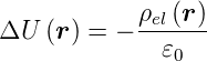 ΔU  (r ) = − ρel(r-)
              𝜀0
      
