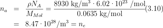         -ρNA--   8930-kg/m3-·6.02-·1023--/mol-
na  =   M     =         0.0635 kg/mol        (3.10)
           Mol  28   3
    =   8.47·10   /m  =  ne
