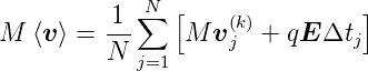          -1-N∑  [    (k)         ]
M  ⟨v⟩ = N      M v j +  qE Δtj
            j=1
