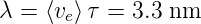 λ =  ⟨ve⟩ τ = 3.3 nm
                                                        
                                                        
