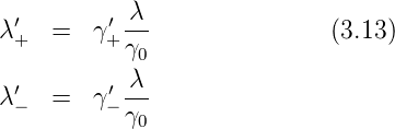             λ
λ ′+  =   γ′+---               (3.13)
           γ0
  ′       ′-λ-
λ −  =   γ−γ
            0
