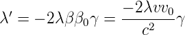                 − 2λvv
λ′ = − 2λββ0 γ = -------0γ
                    c2
