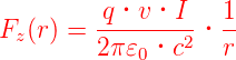         -q·v-·I--  1-
Fz(r) = 2π 𝜀0·c2 · r
