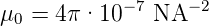             −7    −2
μ0 = 4π ·10   NA
