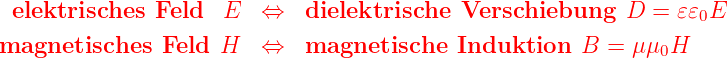  elektrisches  Feld  E   ⇔   dielektrische  Verschiebung    D =  𝜀𝜀0E

magnetisches    Feld H   ⇔   magnetische    Induktion   B = μ μ0H
