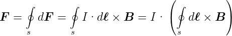                                 (          )
     ∮        ∮                   ∮
F  =   dF  =    I·d ℓ × B =  I· (   dℓ × B )
     s        s                   s
      