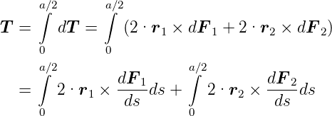      a∫∕2      a∫∕2
T  =    dT =     (2·r  × dF   + 2·r   × dF  )
                      1      1      2      2
     0        0
     a∫∕2        dF       ∫a∕2        dF
   =    2·r1 ×  ---1ds +    2·r2  × ---2ds
     0           ds       0          ds
      