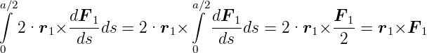 a∫∕2                       a∫∕2
  2·r  × dF-1-ds = 2·r  ×    dF-1ds = 2·r  × F-1 = r  ×F
      1   ds           1      ds          1   2      1   1
0                         0
      