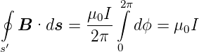                 2π
∮           μ0I-∫
  B ·ds  =  2π    dϕ =  μ0I
s′              0
      