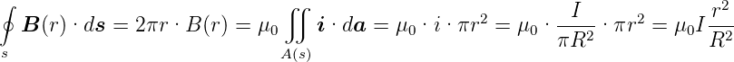 ∮                             ∬                    2        I      2       r2
  B (r)·ds  = 2πr ·B (r) = μ0    i·da  =  μ0·i· πr  = μ0 · ---2· πr  = μ0I -2-
s                            A (s)                          πR              R
