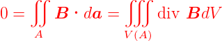     ∬            ∭
0 =    B ·da   =     div BdV
    A            V(A)
