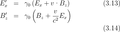   ′
E x =   γ0 (E(x  + v·Bz ))           (3.13)
B ′ =   γ   B  +  v-E
  z      0    z   c2  x
                                  (3.14)
