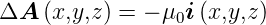ΔA  (x,y,z ) = − μ0i (x,y,z )
      