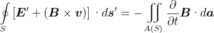 ∮                          ∬
  [E ′ + (B × v)]·ds ′ = −     -∂B  ·da
                               ∂t
S                          A(S)
