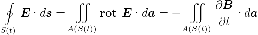  ∮            ∬                    ∬    ∂B
   E ·ds  =       rot E ·da  =  −       ∂t-·da
S(t)         A(S(t))                A(S(t))
