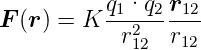 F (r) = K q1·q2-r12
            r212  r12
