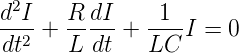 d2I-  R-dI-   -1--
dt2 + L dt +  LC I = 0
