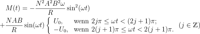             N 2A2B2 ω
  M (t) = − ----------sin2(ωt)
               {R
  N-AB--          U0,   wenn  2jπ ≤  ωt < (2j + 1)π;
+   R   sin (ωt)   − U0, wenn  2(j + 1)π ≤ ωt <  2(j + 1 )π. (j ∈ ℤ)
