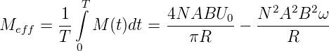            ∫T                         2 2  2
Meff  =  1-  M (t)dt = 4N-ABU0---−  N-A--B--ω-
         T                πR            R
           0
