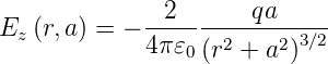                2       qa
Ez (r,a) = − 4π-𝜀---2----2-3∕2-
                 0(r  + a )
