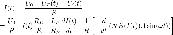  I(t) = U0-−-UE-(t) −-Ui(t)
                R            [                        ]
  U0-     RE--  LE-dI-(t)  -1    d-
= R  − I(t) R  − R    dt − R   − dt (N B (I(t))A sin(ωt ))
                 E
                                                        
                                                        
