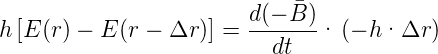                         d(− ¯B)
h [E (r) − E(r − Δr )] = ------·  (− h ·Δr )
                          dt
