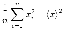 $\displaystyle \frac{1}{n}\sum\limits_{i=1}^{n}x_i^2
-\left<x\right>^2 =$