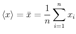 $\displaystyle \left< x\right> = \bar{x} = \frac{1}{n}\sum\limits_{i=1}^{n} x_i$