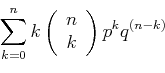 \begin{displaymath}\sum\limits_{k=0}^n k \left(
\begin{array}{c}
n \\
k \\
\end{array}\right)p^k q^{(n-k)} \end{displaymath}